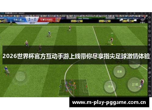 2026世界杯官方互动手游上线带你尽享指尖足球激情体验